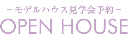 OPEN HOUSE -モデルハウス見学会予約-